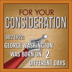BP Podcast S02 EP22: George Washington was Born on Two Different Days